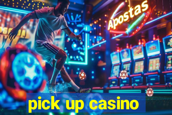 pick up casino