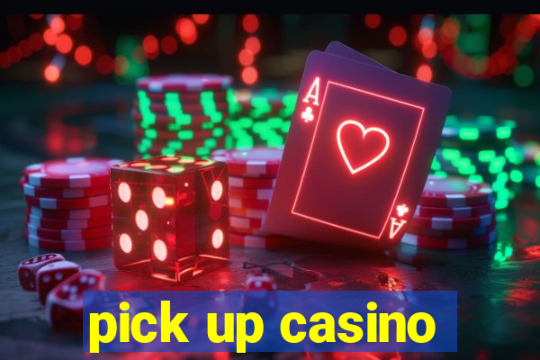 pick up casino