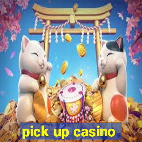 pick up casino