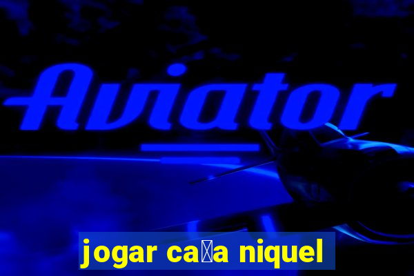 jogar ca莽a niquel