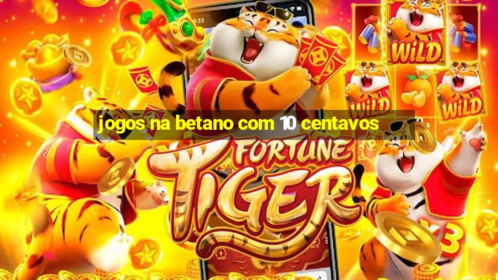 jogos na betano com 10 centavos