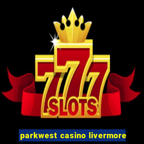 parkwest casino livermore