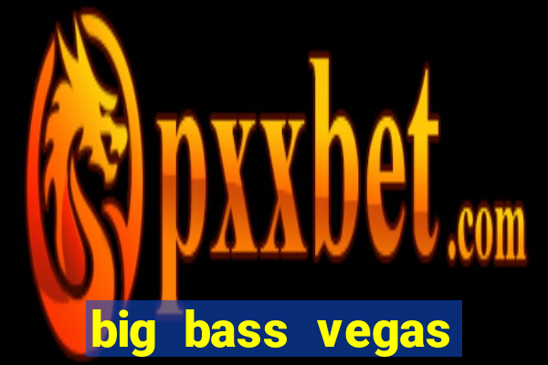 big bass vegas double down deluxe slot