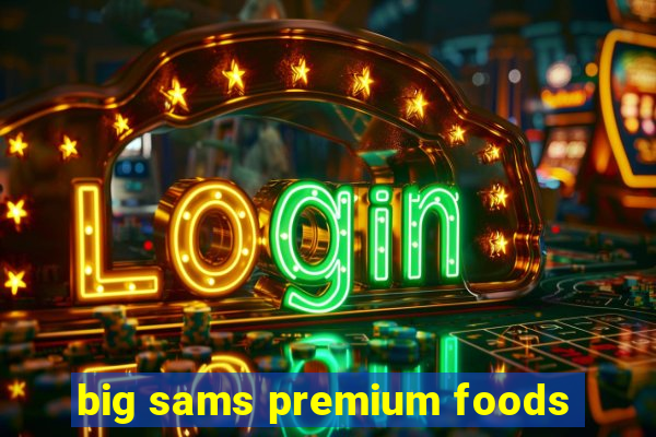 big sams premium foods