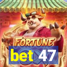 bet 47