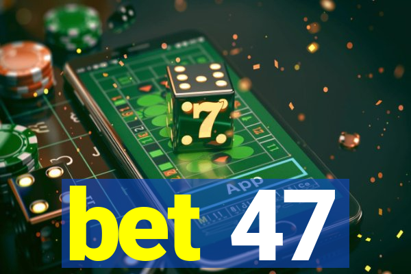 bet 47