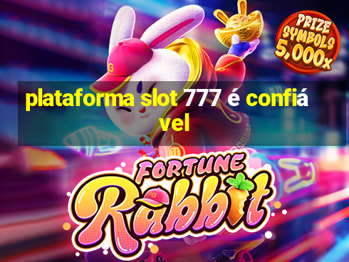 plataforma slot 777 é confiável