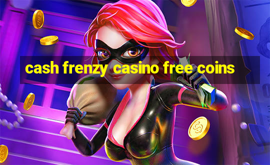 cash frenzy casino free coins