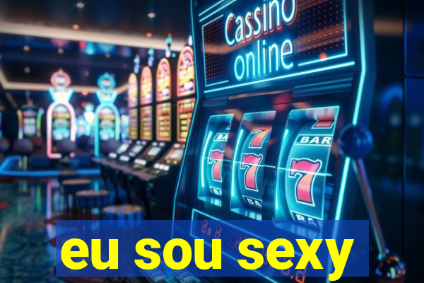 eu sou sexy