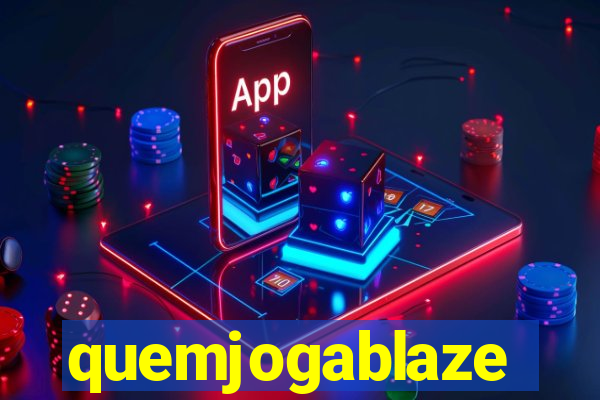 quemjogablaze