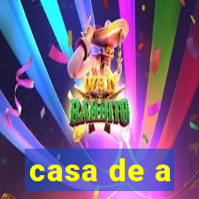 casa de a