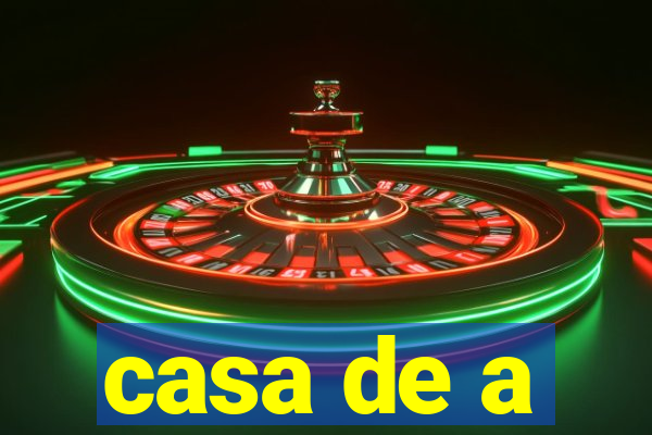 casa de a