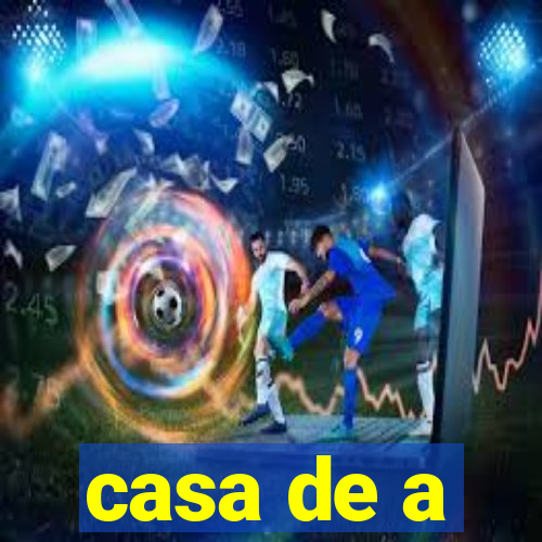 casa de a