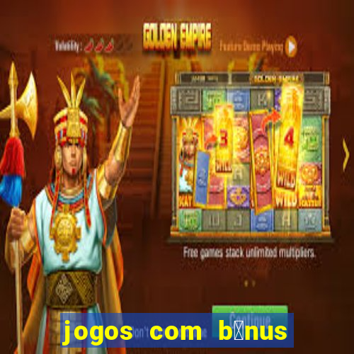 jogos com b么nus gr谩tis no cadastro