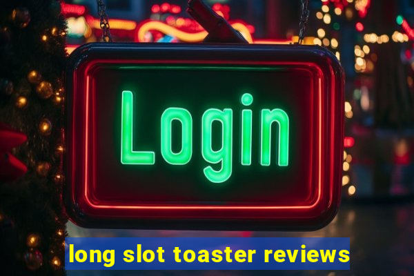 long slot toaster reviews