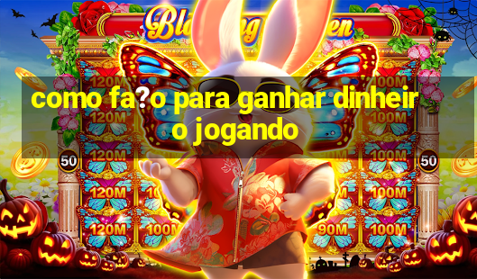 como fa?o para ganhar dinheiro jogando