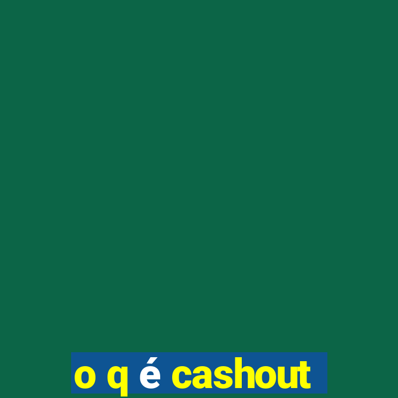 o q é cashout