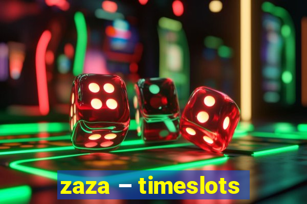 zaza – timeslots