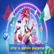 city x celtic palpite