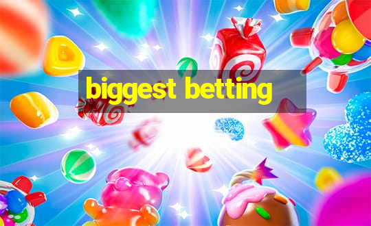 biggest betting