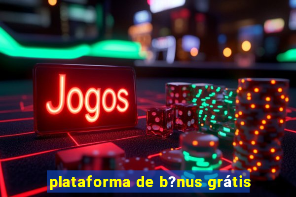 plataforma de b?nus grátis