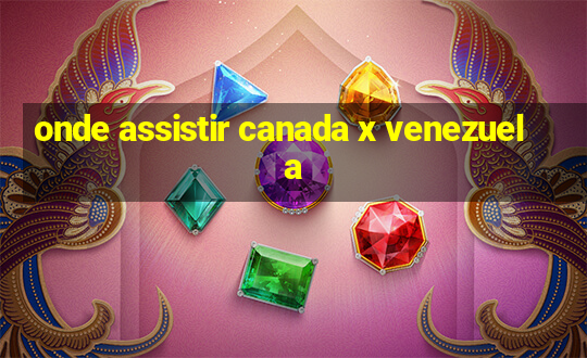 onde assistir canada x venezuela