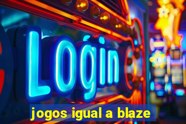 jogos igual a blaze