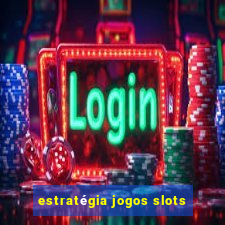 estratégia jogos slots