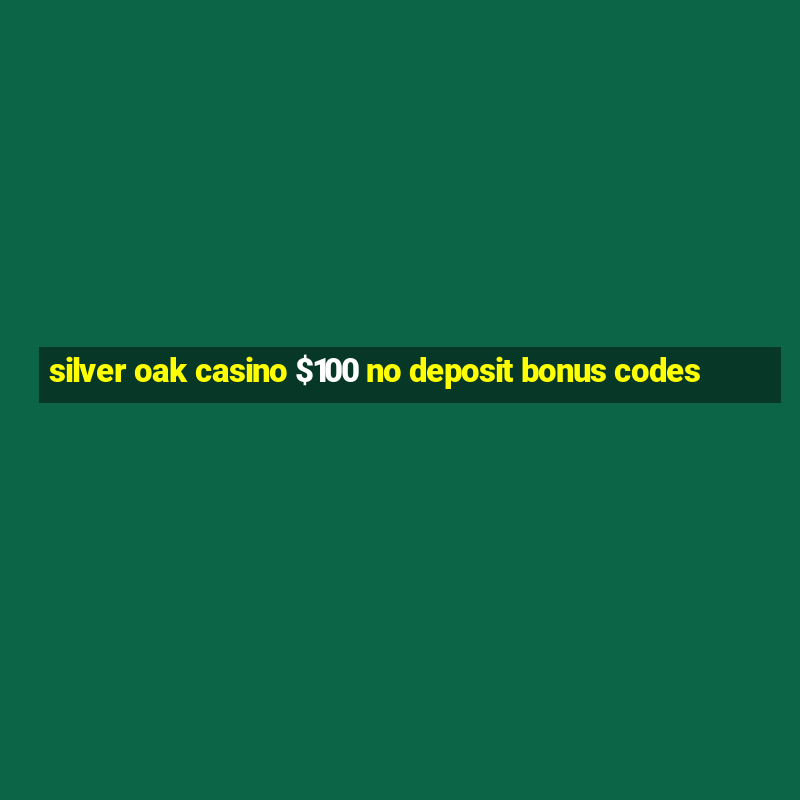 silver oak casino $100 no deposit bonus codes