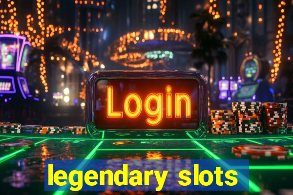 legendary slots