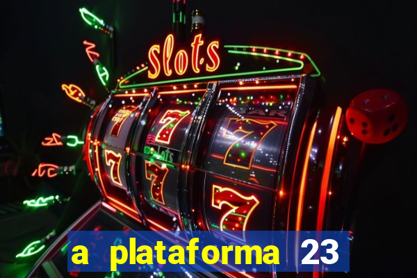 a plataforma 23 bet é confiável