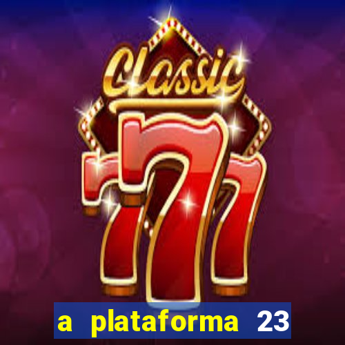 a plataforma 23 bet é confiável