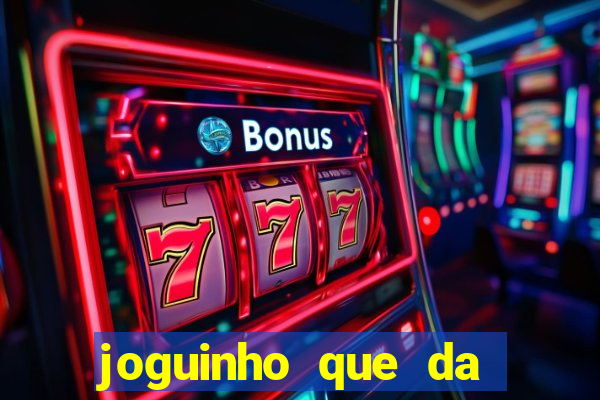 joguinho que da dinheiro para come?ar a jogar