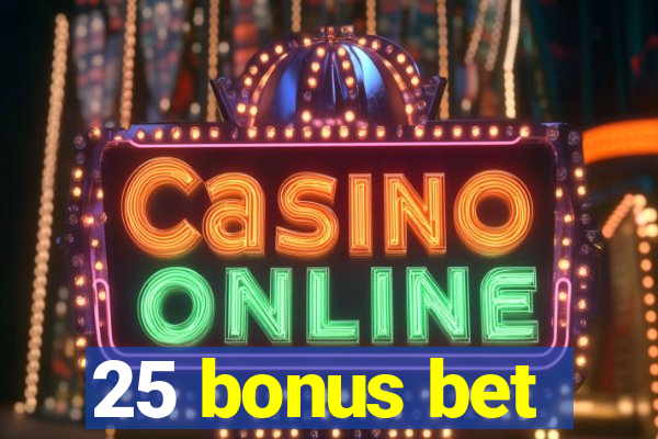 25 bonus bet