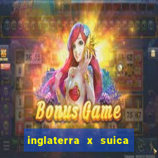 inglaterra x suica onde assistir