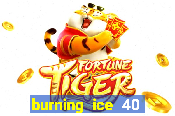 burning ice 40 slot online