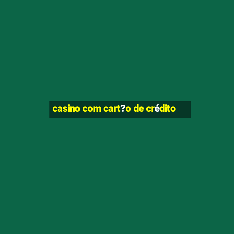 casino com cart?o de crédito