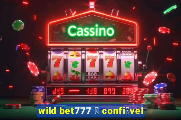 wild bet777 茅 confi谩vel