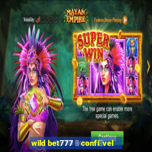 wild bet777 茅 confi谩vel