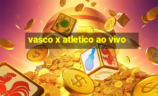 vasco x atletico ao vivo