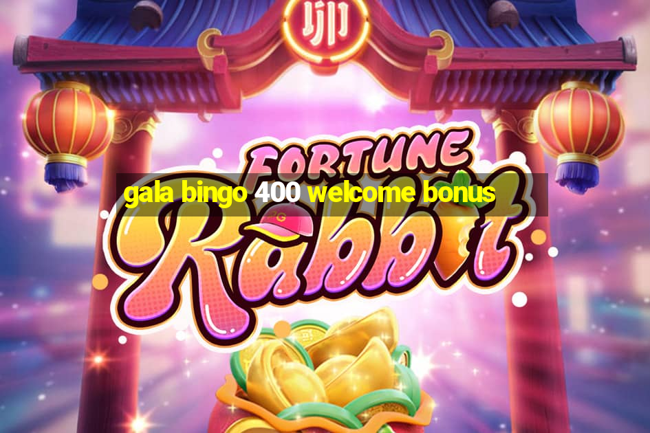 gala bingo 400 welcome bonus