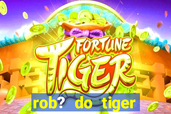 rob? do tiger fortune grátis