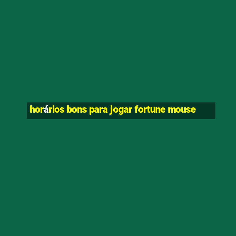 horários bons para jogar fortune mouse