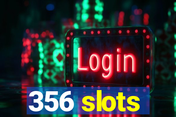 356 slots