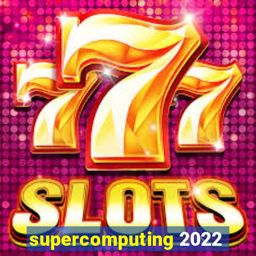 supercomputing 2022