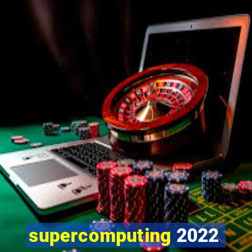 supercomputing 2022