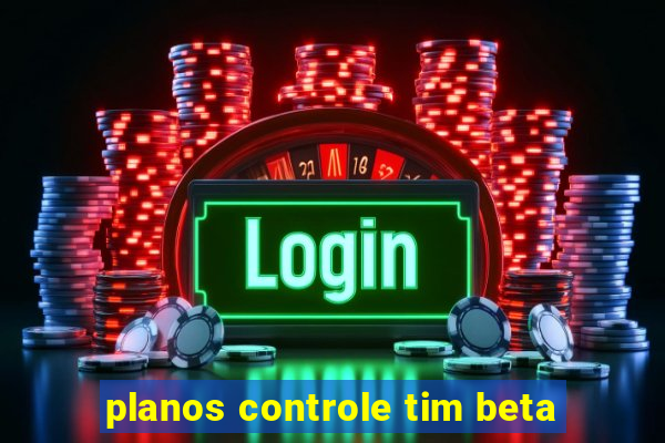 planos controle tim beta