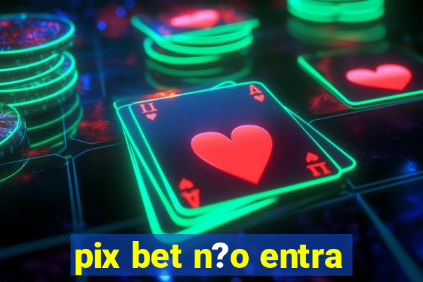 pix bet n?o entra