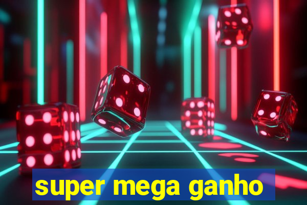 super mega ganho