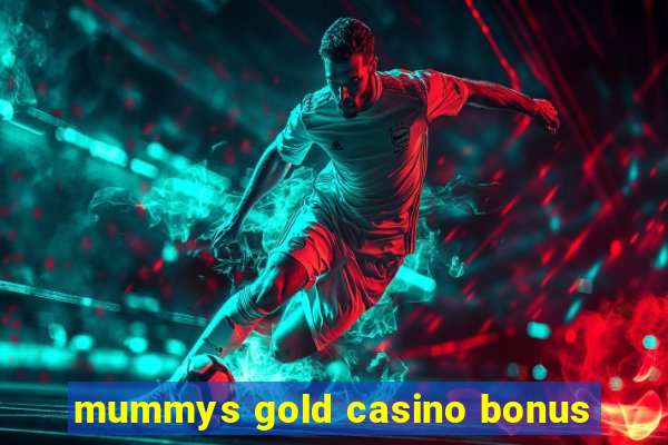 mummys gold casino bonus